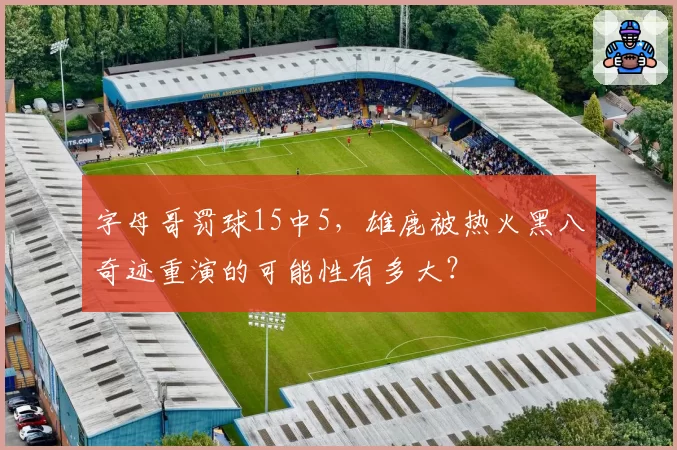 字母哥罚球15中5，雄鹿被热火黑八奇迹重演的可能性有多大？