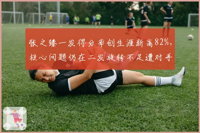 张之臻一发得分率创生涯新高82%，核心问题仍在二发旋转不足遭对手抢攻