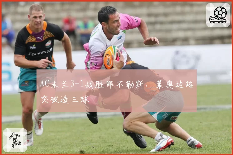 AC米兰3-1战胜那不勒斯，莱奥边路突破造三球
